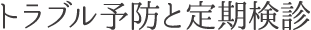 トラブル予防と定期検診