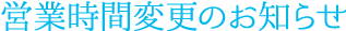 営業時間変更のお知らせ
