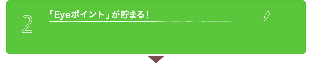 「Eyeポイント」が貯まる！